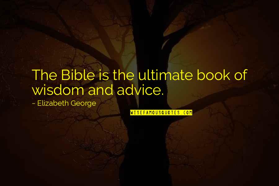Love Joy Peace Patience Quotes By Elizabeth George: The Bible is the ultimate book of wisdom