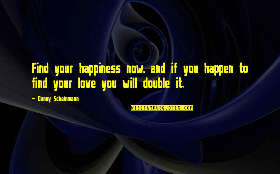 Love Just Happen Quotes By Danny Scheinmann: Find your happiness now, and if you happen