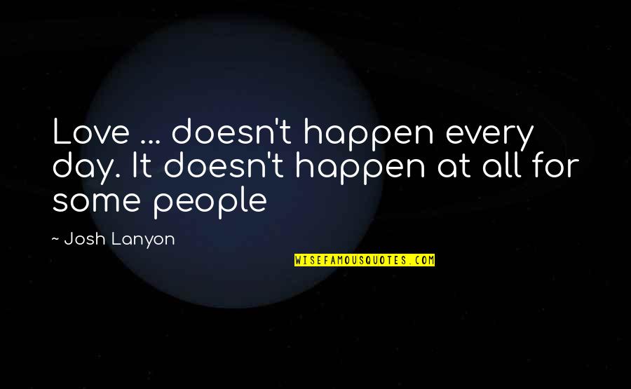 Love Just Happen Quotes By Josh Lanyon: Love ... doesn't happen every day. It doesn't