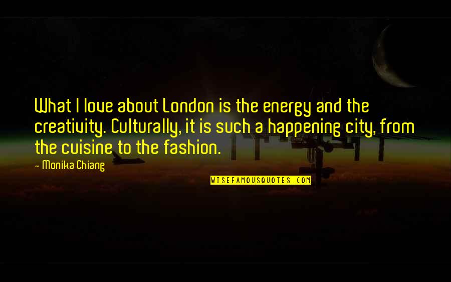 Love Just Happening Quotes By Monika Chiang: What I love about London is the energy