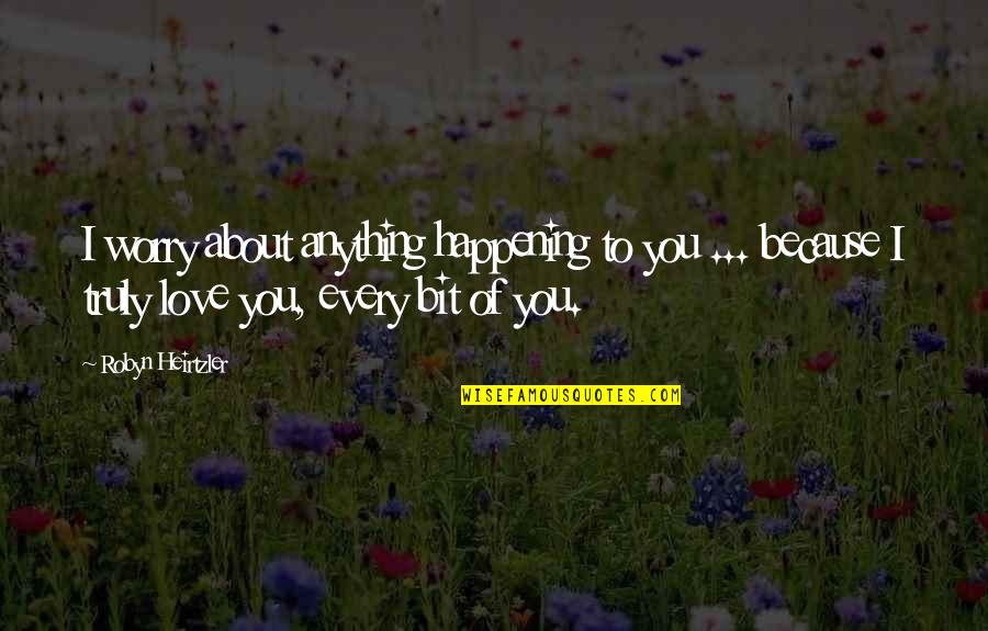 Love Just Happening Quotes By Robyn Heirtzler: I worry about anything happening to you ...