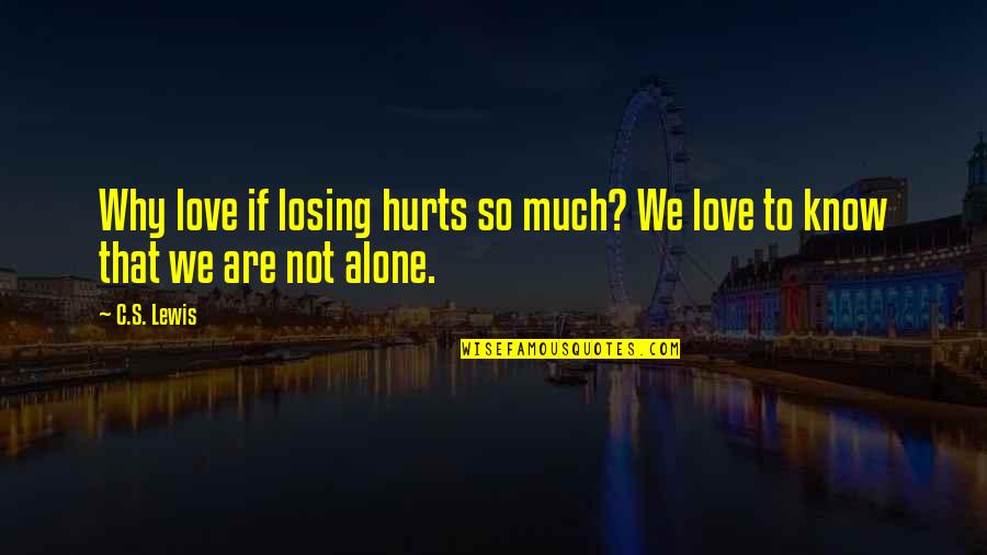 Love Just Hurts Quotes By C.S. Lewis: Why love if losing hurts so much? We