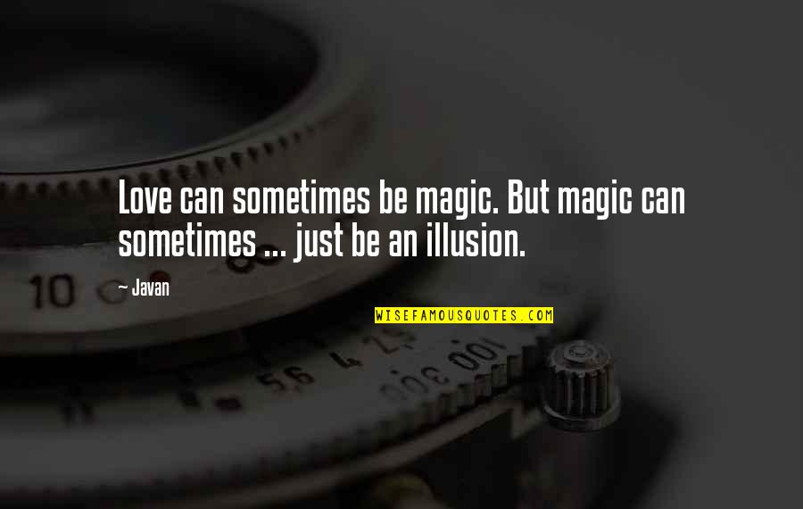 Love Just Illusion Quotes By Javan: Love can sometimes be magic. But magic can