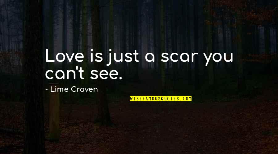 Love Just Is Quotes By Lime Craven: Love is just a scar you can't see.