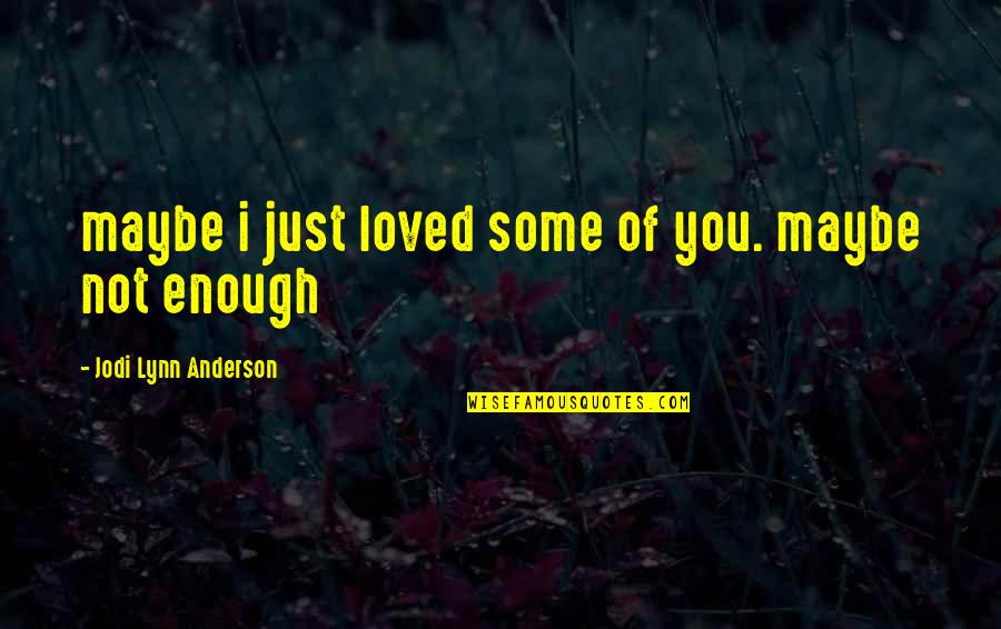 Love Just Not Enough Quotes By Jodi Lynn Anderson: maybe i just loved some of you. maybe