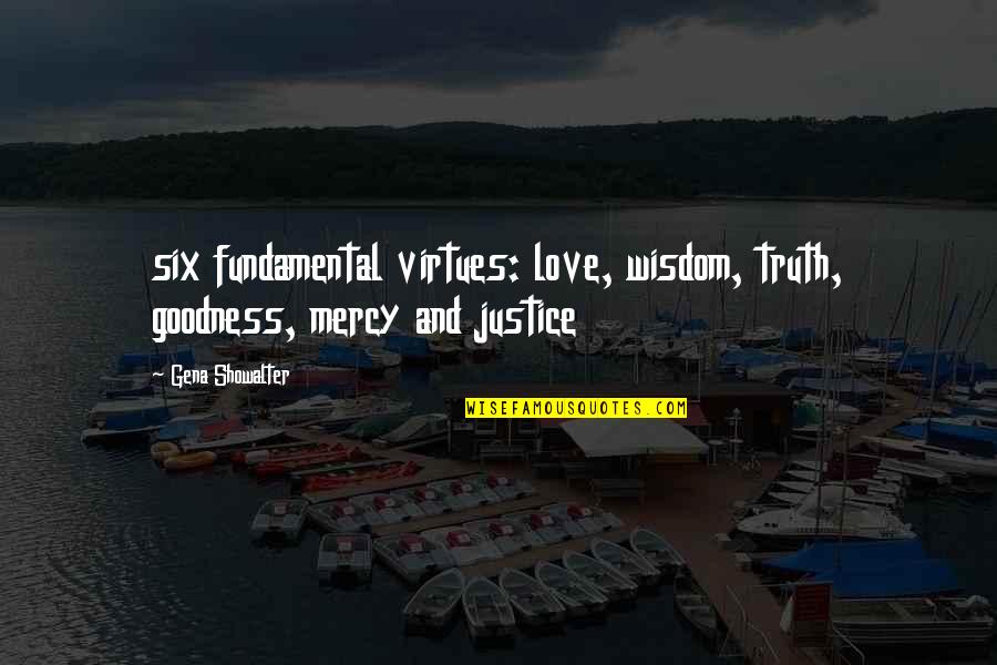 Love Justice Quotes By Gena Showalter: six fundamental virtues: love, wisdom, truth, goodness, mercy