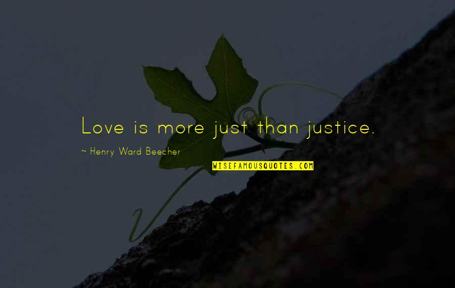Love Justice Quotes By Henry Ward Beecher: Love is more just than justice. Love Justice Quotes By Henry Ward Beecher: Love is more just than justice.
