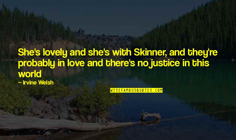 Love Justice Quotes By Irvine Welsh: She's lovely and she's with Skinner, and they're Love Justice Quotes By Irvine Welsh: She's lovely and she's with Skinner, and they're