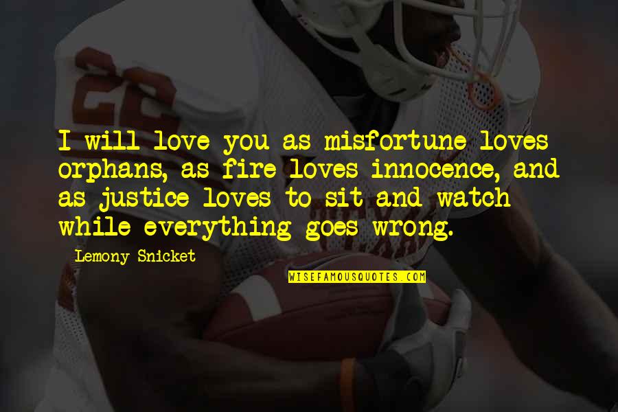 Love Justice Quotes By Lemony Snicket: I will love you as misfortune loves orphans,