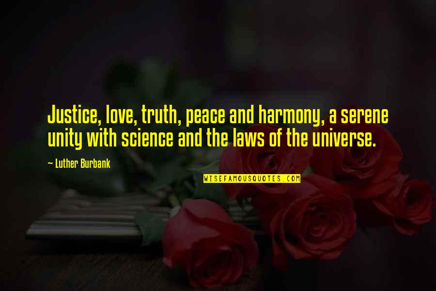 Love Justice Quotes By Luther Burbank: Justice, love, truth, peace and harmony, a serene Love Justice Quotes By Luther Burbank: Justice, love, truth, peace and harmony, a serene