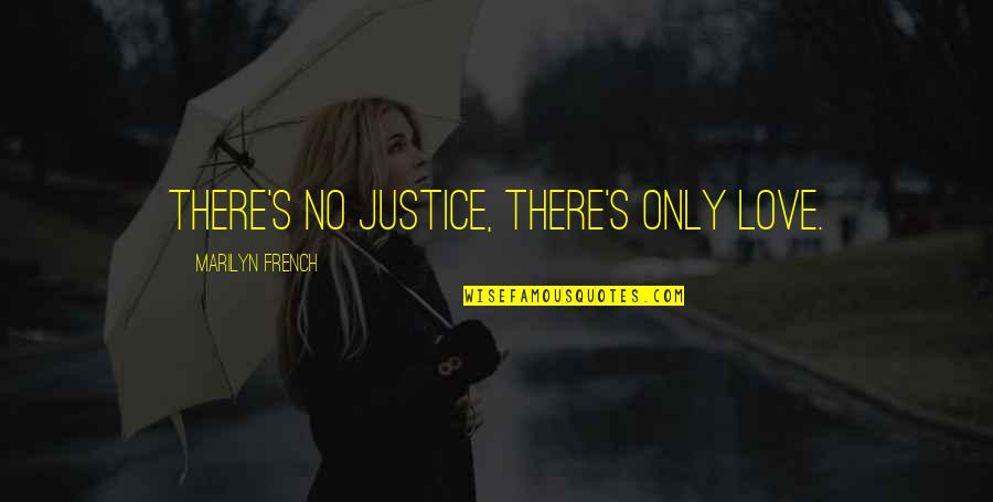 Love Justice Quotes By Marilyn French: There's no justice, there's only love. Love Justice Quotes By Marilyn French: There's no justice, there's only love.