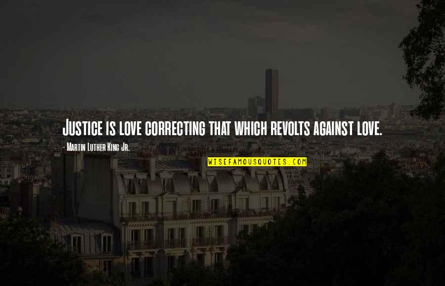 Love Justice Quotes By Martin Luther King Jr.: Justice is love correcting that which revolts against Love Justice Quotes By Martin Luther King Jr.: Justice is love correcting that which revolts against