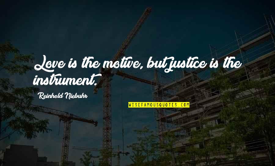 Love Justice Quotes By Reinhold Niebuhr: Love is the motive, but justice is the Love Justice Quotes By Reinhold Niebuhr: Love is the motive, but justice is the