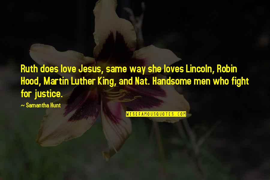 Love Justice Quotes By Samantha Hunt: Ruth does love Jesus, same way she loves Love Justice Quotes By Samantha Hunt: Ruth does love Jesus, same way she loves