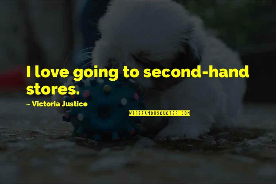 Love Justice Quotes By Victoria Justice: I love going to second-hand stores. Love Justice Quotes By Victoria Justice: I love going to second-hand stores.