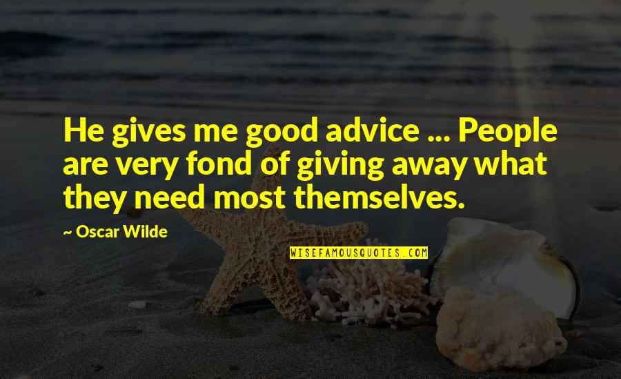 Love Justification Quotes By Oscar Wilde: He gives me good advice ... People are