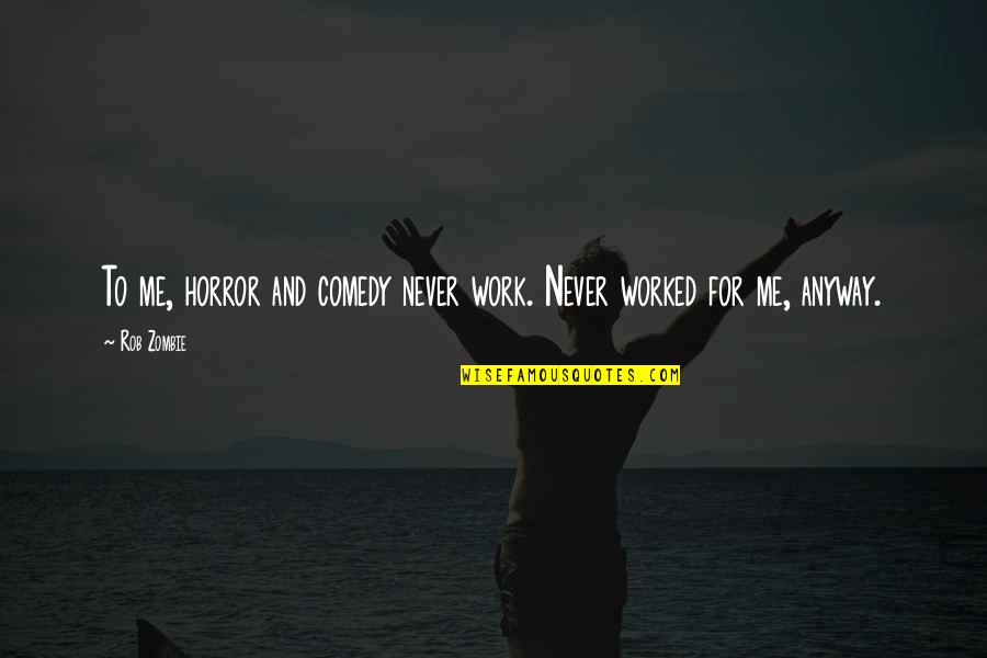 Love Ka The End Quotes By Rob Zombie: To me, horror and comedy never work. Never