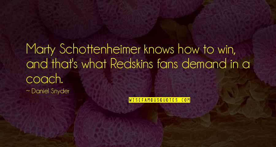 Love Ke Side Effect Quotes By Daniel Snyder: Marty Schottenheimer knows how to win, and that's Love Ke Side Effect Quotes By Daniel Snyder: Marty Schottenheimer knows how to win, and that's