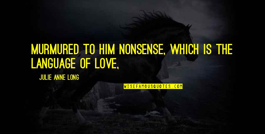 Love Keeps Coming Back Quotes By Julie Anne Long: Murmured to him nonsense, which is the language