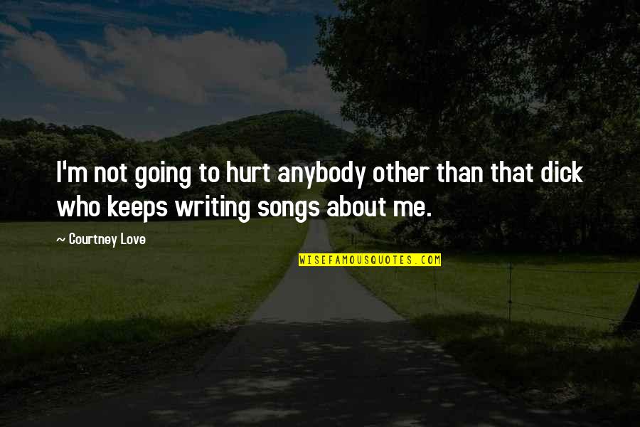 Love Keeps Me Going Quotes By Courtney Love: I'm not going to hurt anybody other than Love Keeps Me Going Quotes By Courtney Love: I'm not going to hurt anybody other than