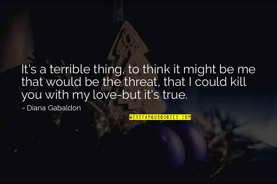 Love Kill Me Quotes By Diana Gabaldon: It's a terrible thing, to think it might