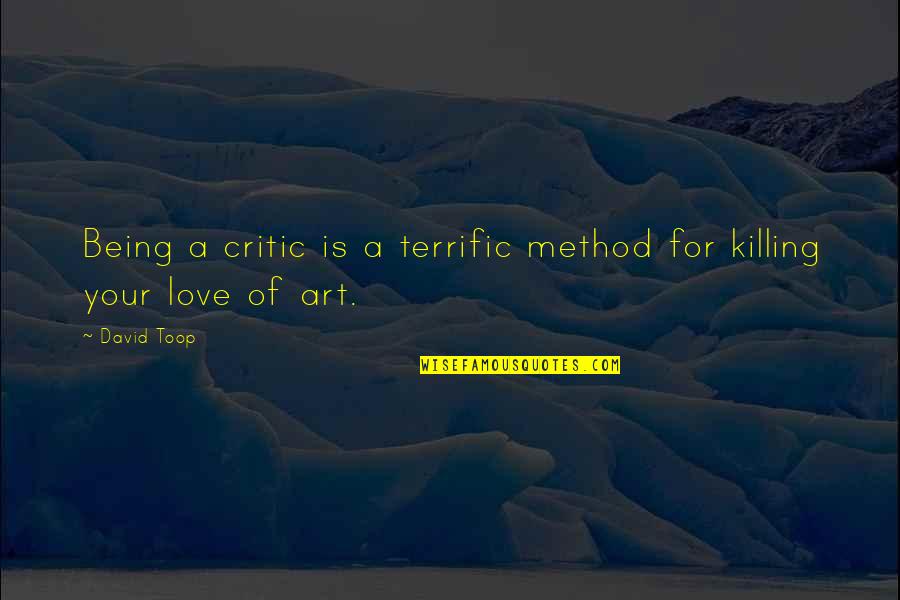 Love Killing Quotes By David Toop: Being a critic is a terrific method for