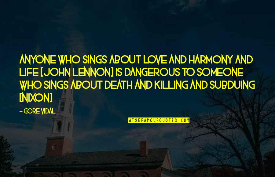 Love Killing Quotes By Gore Vidal: Anyone who sings about love and harmony and
