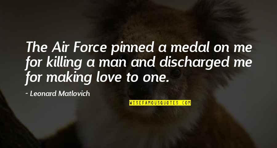 Love Killing Quotes By Leonard Matlovich: The Air Force pinned a medal on me