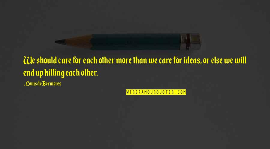 Love Killing Quotes By Louis De Bernieres: We should care for each other more than