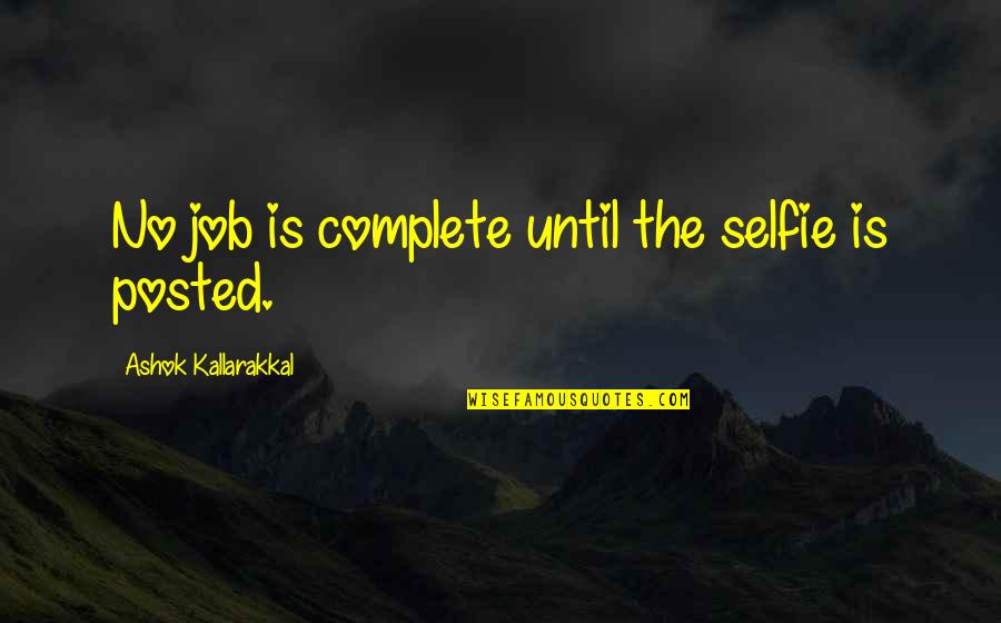 Love Kills Quotes By Ashok Kallarakkal: No job is complete until the selfie is