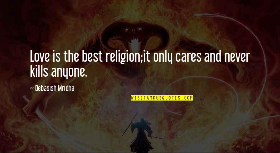 Love Kills Quotes By Debasish Mridha: Love is the best religion;it only cares and