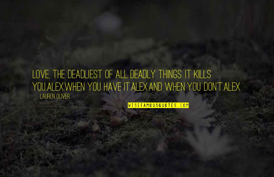 Love Kills Quotes By Lauren Oliver: Love, the deadliest of all deadly things. It