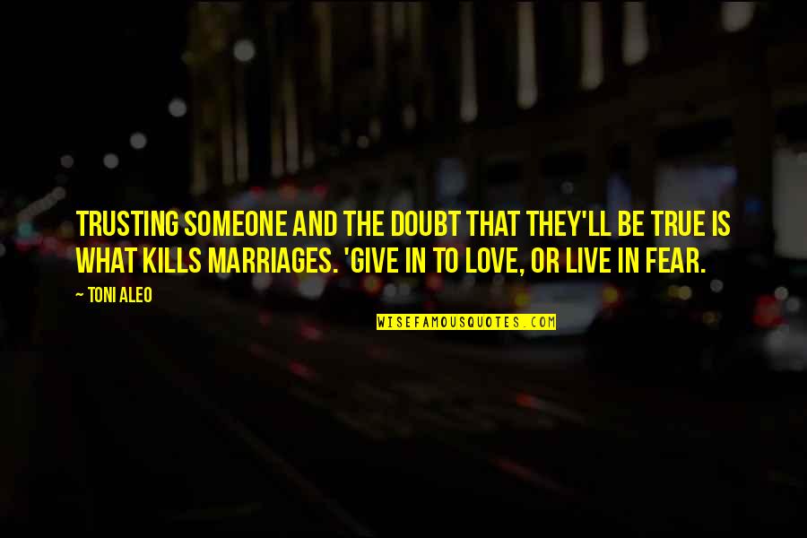 Love Kills Quotes By Toni Aleo: trusting someone and the doubt that they'll be