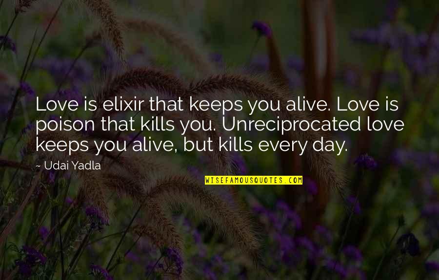 Love Kills Quotes By Udai Yadla: Love is elixir that keeps you alive. Love