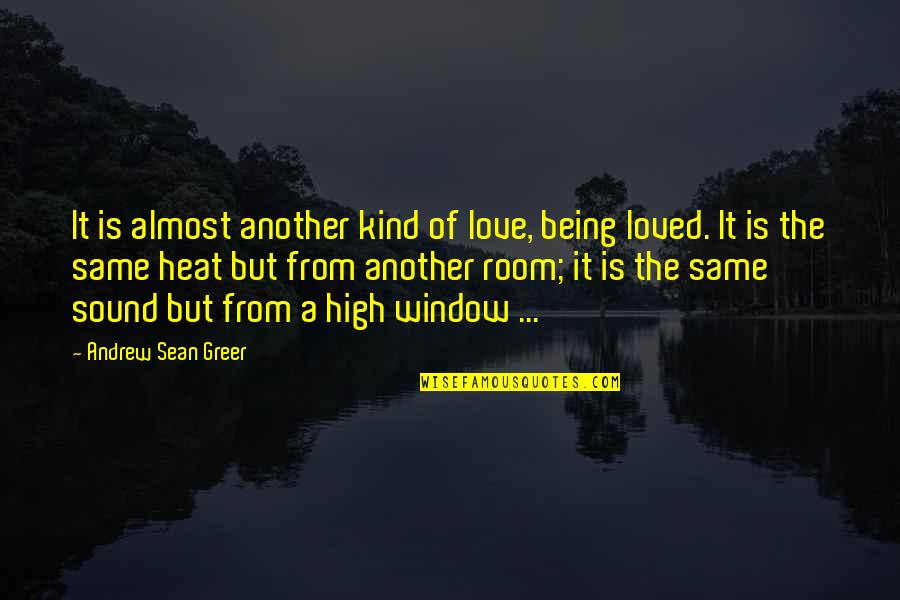 Love Kind Quotes By Andrew Sean Greer: It is almost another kind of love, being