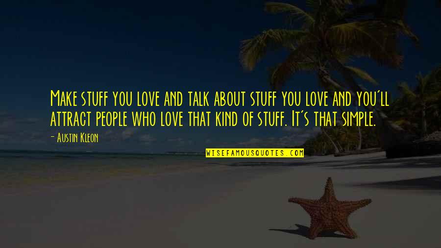 Love Kind Quotes By Austin Kleon: Make stuff you love and talk about stuff