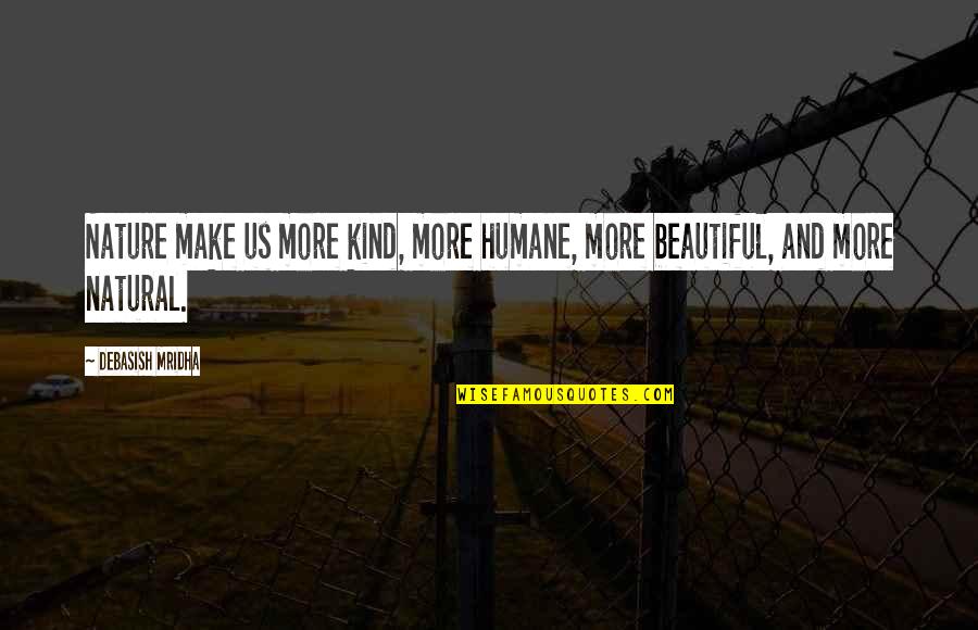 Love Kind Quotes By Debasish Mridha: Nature make us more kind, more humane, more