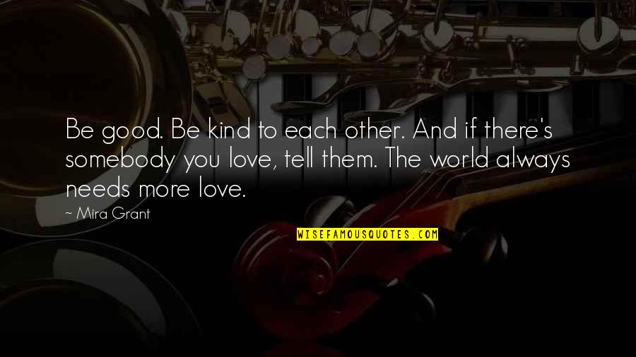 Love Kind Quotes By Mira Grant: Be good. Be kind to each other. And