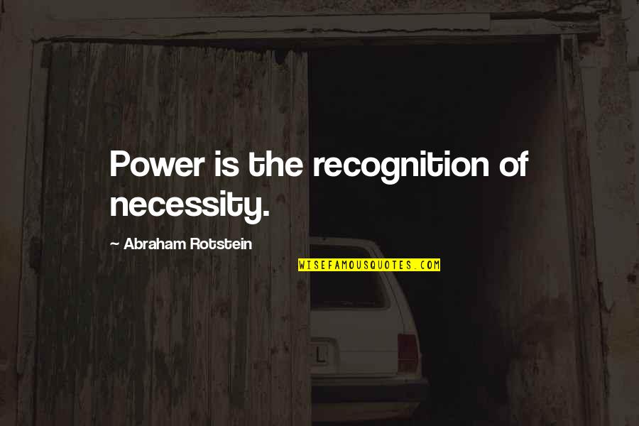 Love Kinection Quotes By Abraham Rotstein: Power is the recognition of necessity. Love Kinection Quotes By Abraham Rotstein: Power is the recognition of necessity.