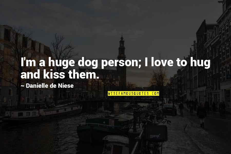 Love Kiss Quotes By Danielle De Niese: I'm a huge dog person; I love to