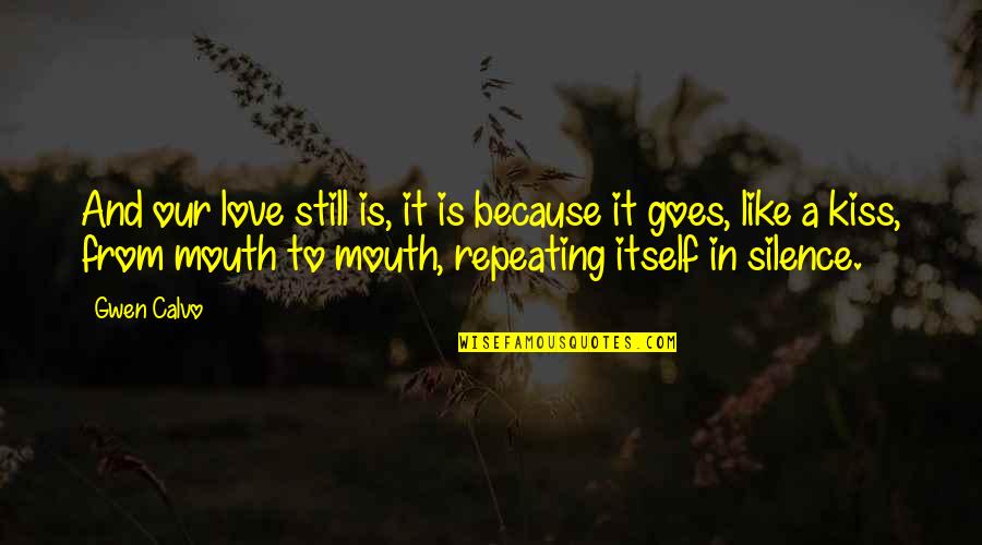 Love Kiss Quotes By Gwen Calvo: And our love still is, it is because