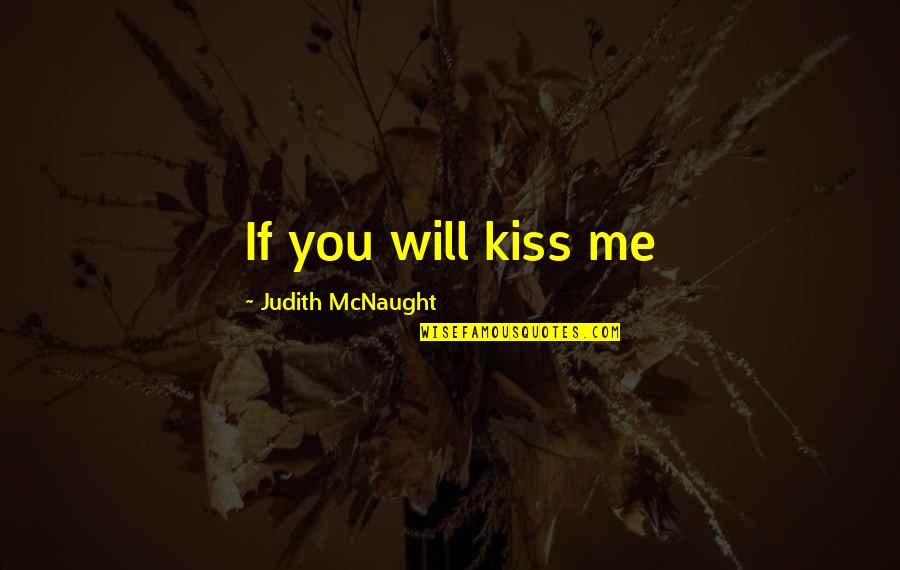 Love Kiss Quotes By Judith McNaught: If you will kiss me