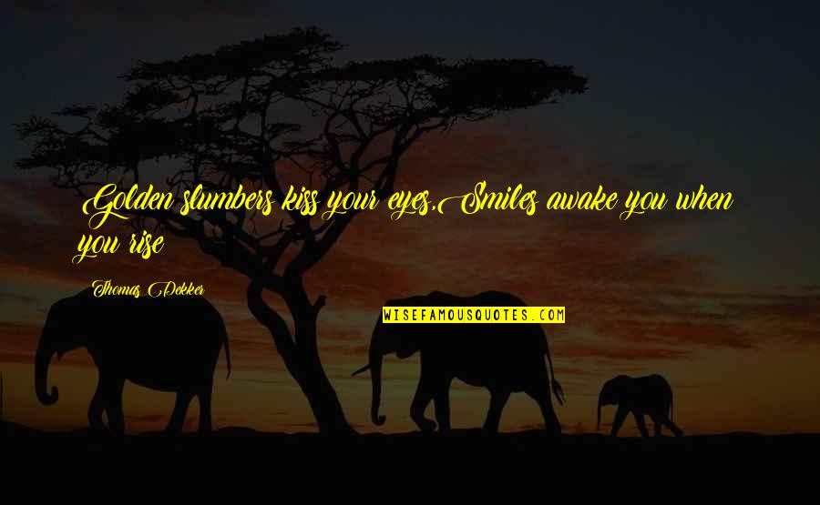 Love Kiss Quotes By Thomas Dekker: Golden slumbers kiss your eyes,Smiles awake you when