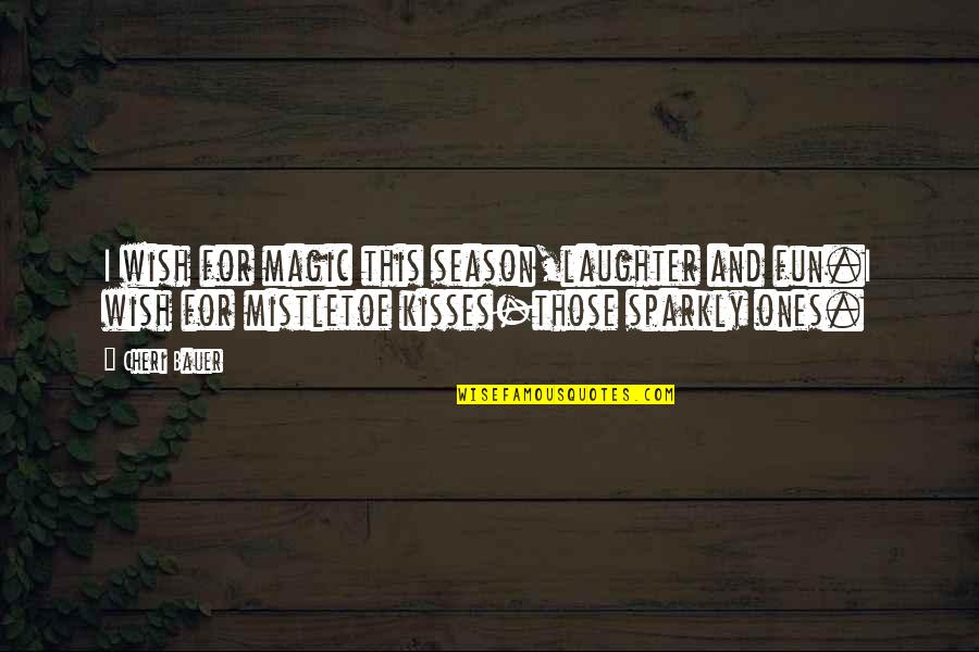 Love Kisses And Quotes By Cheri Bauer: I wish for magic this season,laughter and fun.I Love Kisses And Quotes By Cheri Bauer: I wish for magic this season,laughter and fun.I