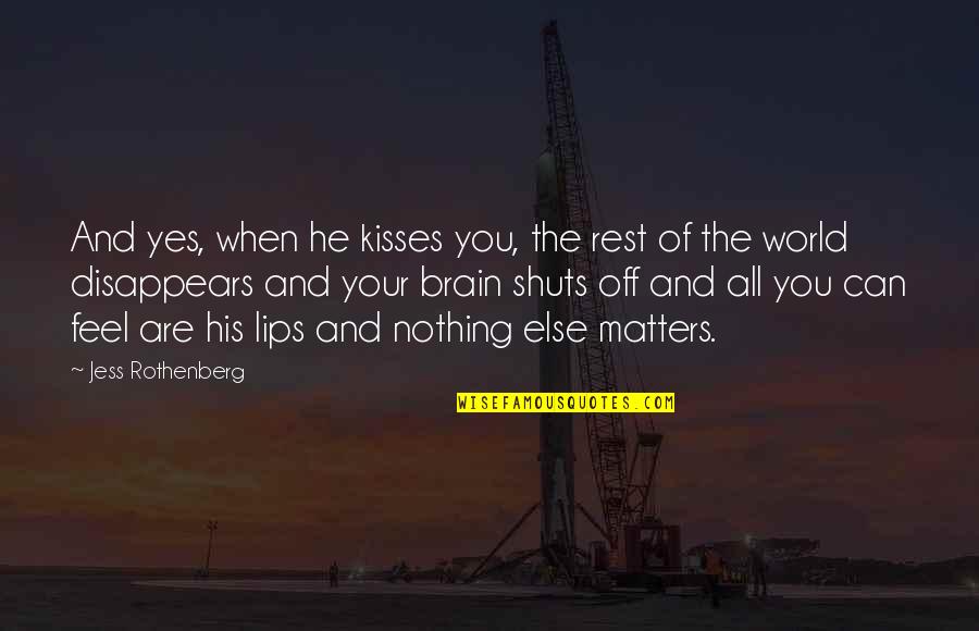 Love Kisses And Quotes By Jess Rothenberg: And yes, when he kisses you, the rest Love Kisses And Quotes By Jess Rothenberg: And yes, when he kisses you, the rest