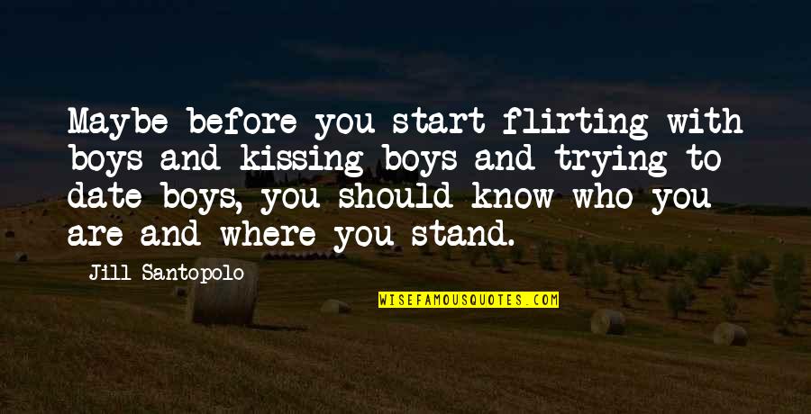 Love Kissing Quotes By Jill Santopolo: Maybe before you start flirting with boys and