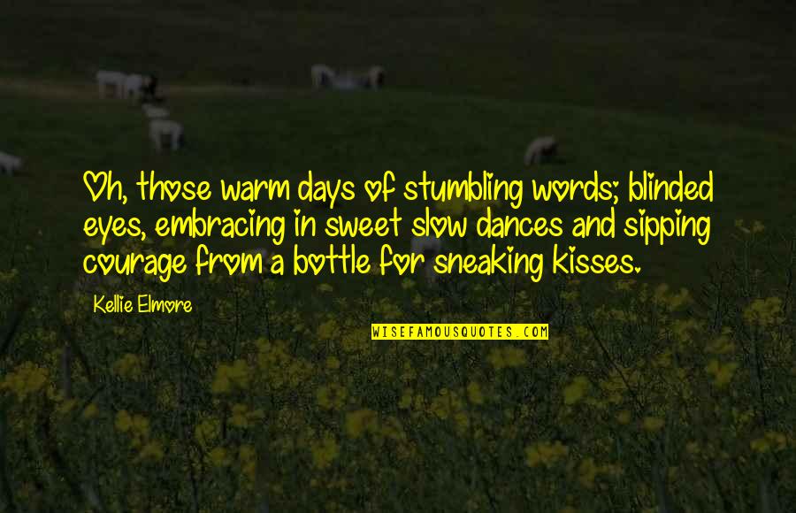 Love Kissing Quotes By Kellie Elmore: Oh, those warm days of stumbling words; blinded