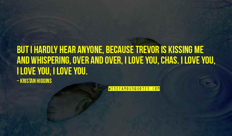 Love Kissing Quotes By Kristan Higgins: But I hardly hear anyone, because Trevor is