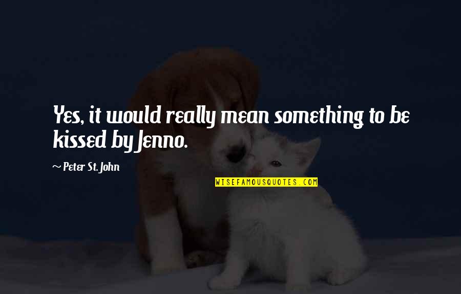 Love Kissing Quotes By Peter St. John: Yes, it would really mean something to be