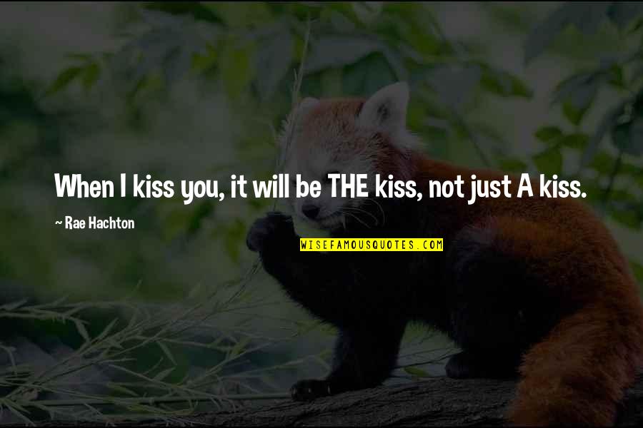 Love Kissing Quotes By Rae Hachton: When I kiss you, it will be THE